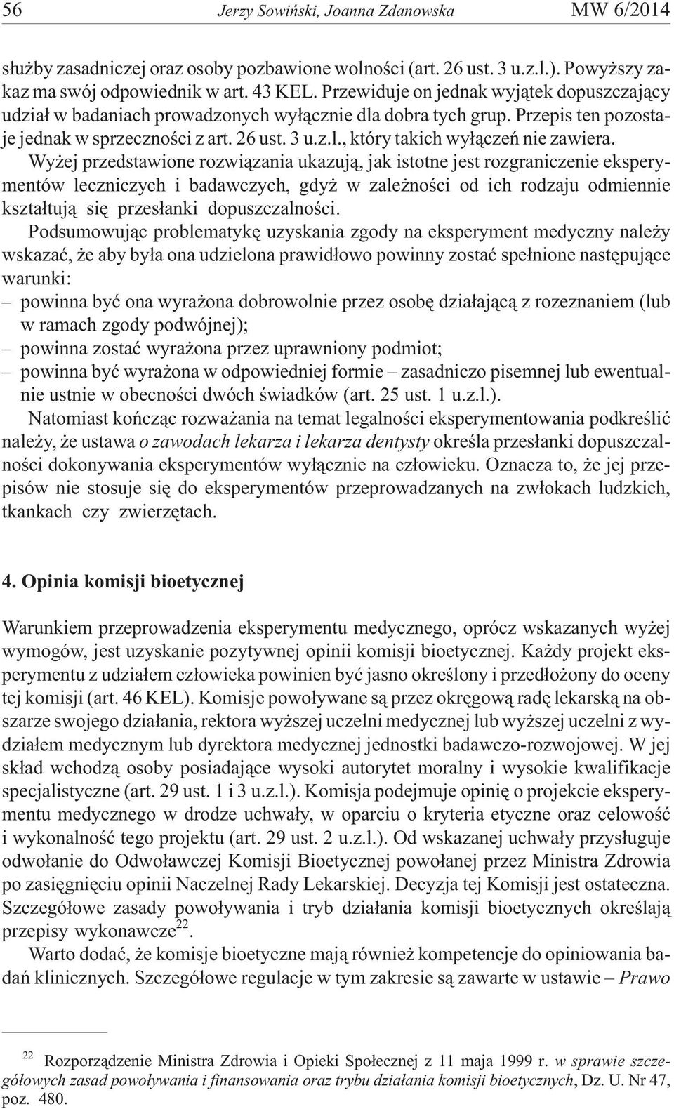Wy ej przedstawione rozwi¹zania ukazuj¹, jak istotne jest rozgraniczenie eksperymentów leczniczych i badawczych, gdy w zale noœci od ich rodzaju odmiennie kszta³tuj¹ siê przes³anki dopuszczalnoœci.