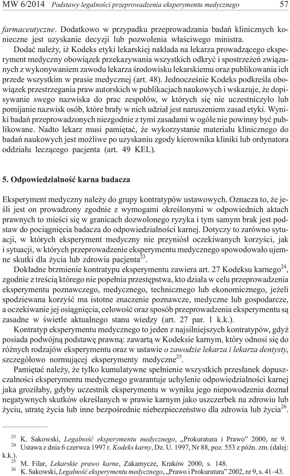 Dodaæ nale y, i Kodeks etyki lekarskiej nak³ada na lekarza prowadz¹cego eksperyment medyczny obowi¹zek przekazywania wszystkich odkryæ i spostrze eñ zwi¹zanych z wykonywaniem zawodu lekarza