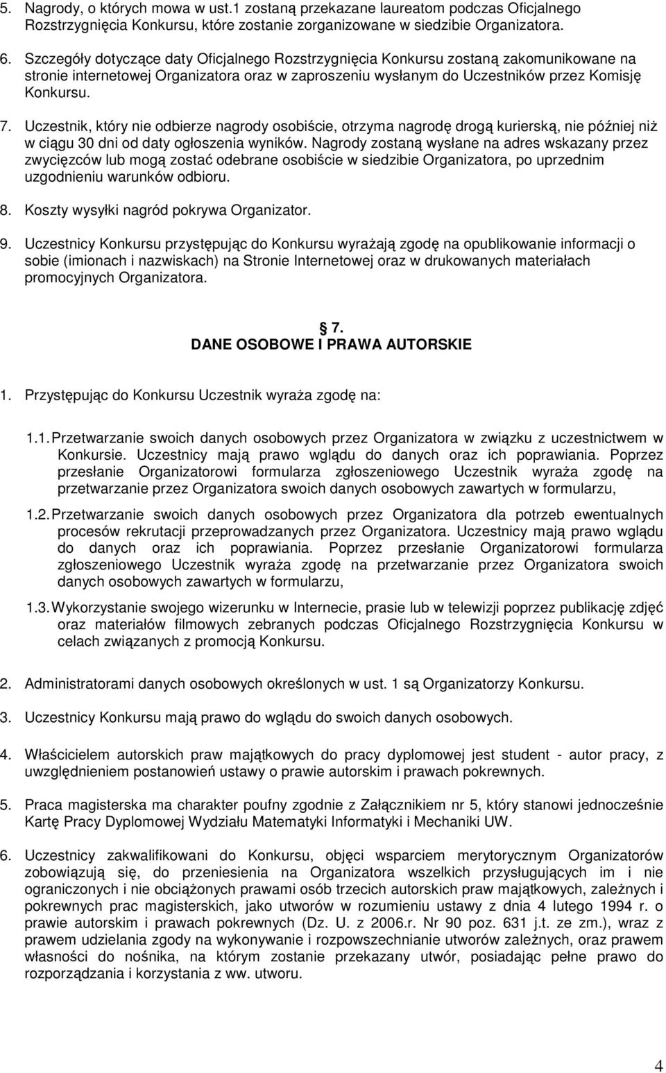 Uczestnik, który nie odbierze nagrody osobiście, otrzyma nagrodę drogą kurierską, nie później niż w ciągu 30 dni od daty ogłoszenia wyników.