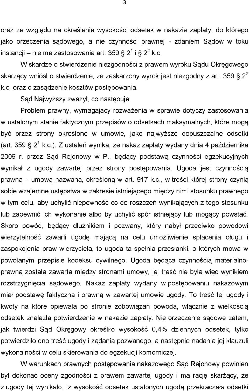 Sąd Najwyższy zważył, co następuje: Problem prawny, wymagający rozważenia w sprawie dotyczy zastosowania w ustalonym stanie faktycznym przepisów o odsetkach maksymalnych, które mogą być przez strony