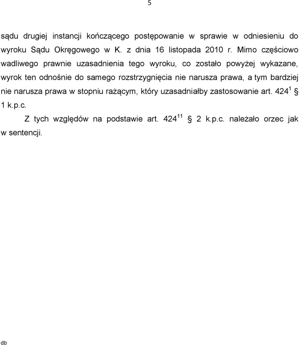 Mimo częściowo wadliwego prawnie uzasadnienia tego wyroku, co zostało powyżej wykazane, wyrok ten odnośnie do samego