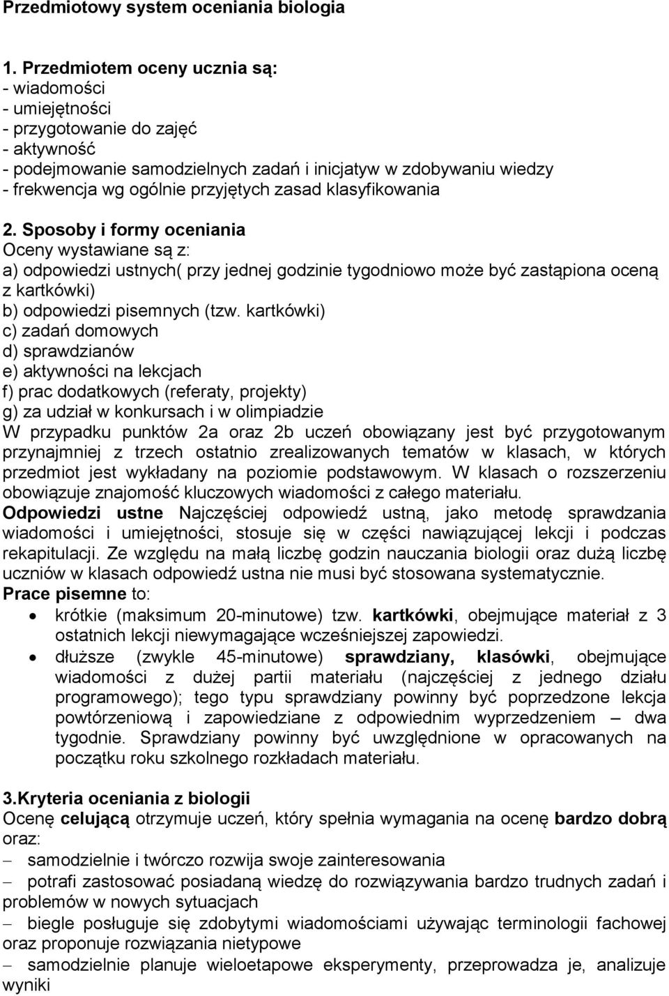 zasad klasyfikowania 2. Sposoby i formy oceniania Oceny wystawiane są z: a) odpowiedzi ustnych( przy jednej godzinie tygodniowo może być zastąpiona oceną z kartkówki) b) odpowiedzi pisemnych (tzw.