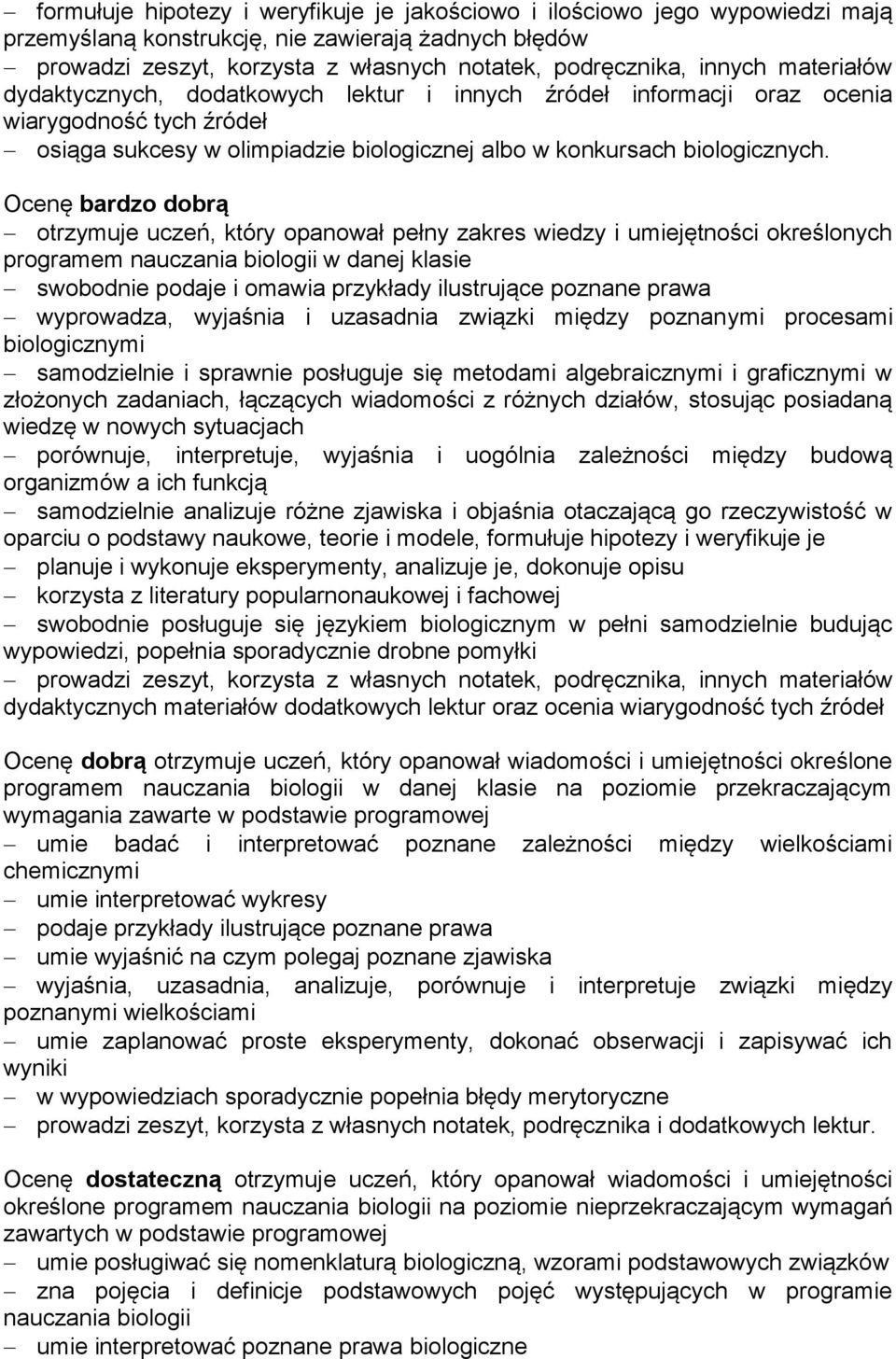 Ocenę bardzo dobrą otrzymuje uczeń, który opanował pełny zakres wiedzy i umiejętności określonych programem nauczania biologii w danej klasie swobodnie podaje i omawia przykłady ilustrujące poznane