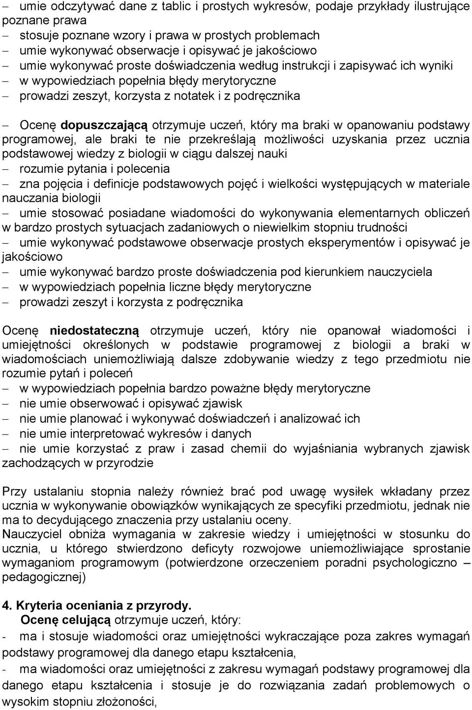 otrzymuje uczeń, który ma braki w opanowaniu podstawy programowej, ale braki te nie przekreślają możliwości uzyskania przez ucznia podstawowej wiedzy z biologii w ciągu dalszej nauki rozumie pytania