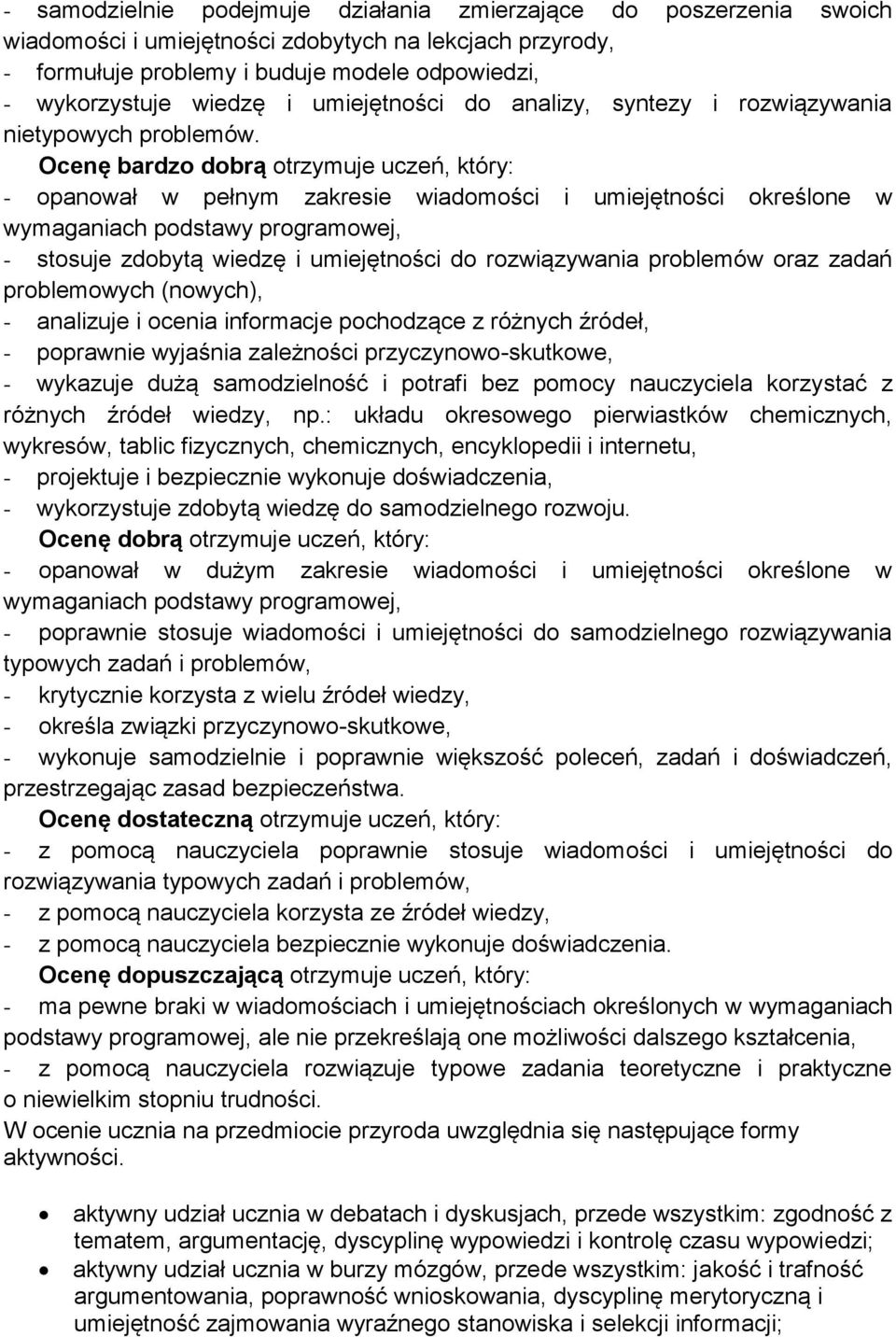 Ocenę bardzo dobrą otrzymuje uczeń, który: - opanował w pełnym zakresie wiadomości i umiejętności określone w wymaganiach podstawy programowej, - stosuje zdobytą wiedzę i umiejętności do