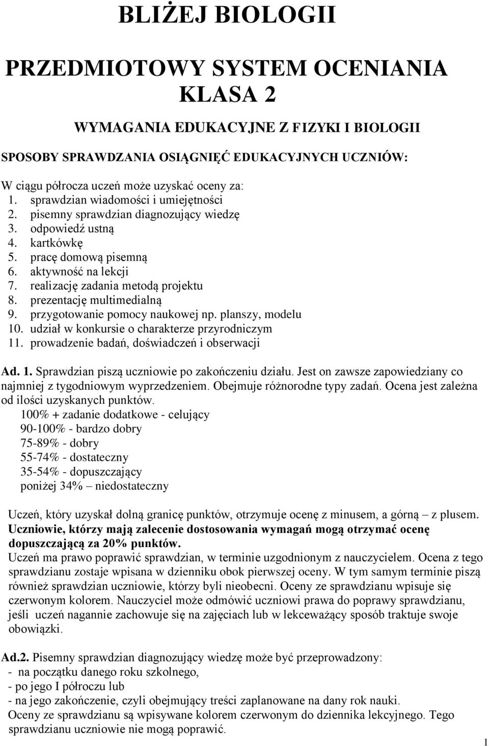 prezentację multimedialną 9. przygotowanie pomocy naukowej np. planszy, modelu 10. udział w konkursie o charakterze przyrodniczym 11. prowadzenie badań, doświadczeń i obserwacji Ad. 1. Sprawdzian piszą uczniowie po zakończeniu działu.