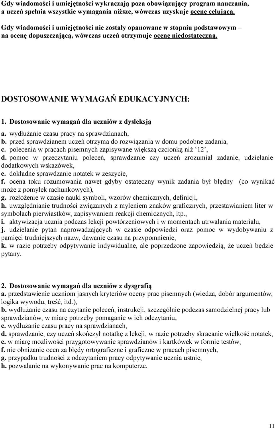 Dostosowanie wymagań dla uczniów z dysleksją a. wydłużanie czasu pracy na sprawdzianach, b. przed sprawdzianem uczeń otrzyma do rozwiązania w domu podobne zadania, c.