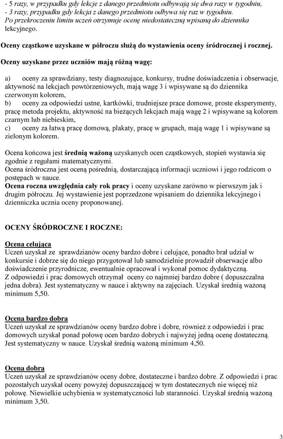Oceny uzyskane przez uczniów mają różną wagę: a) oceny za sprawdziany, testy diagnozujące, konkursy, trudne doświadczenia i obserwacje, aktywność na lekcjach powtórzeniowych, mają wagę 3 i wpisywane