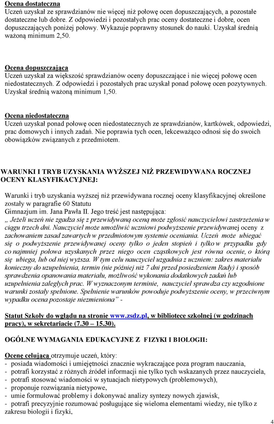 Ocena dopuszczająca Uczeń uzyskał za większość sprawdzianów oceny dopuszczające i nie więcej połowę ocen niedostatecznych. Z odpowiedzi i pozostałych prac uzyskał ponad połowę ocen pozytywnych.