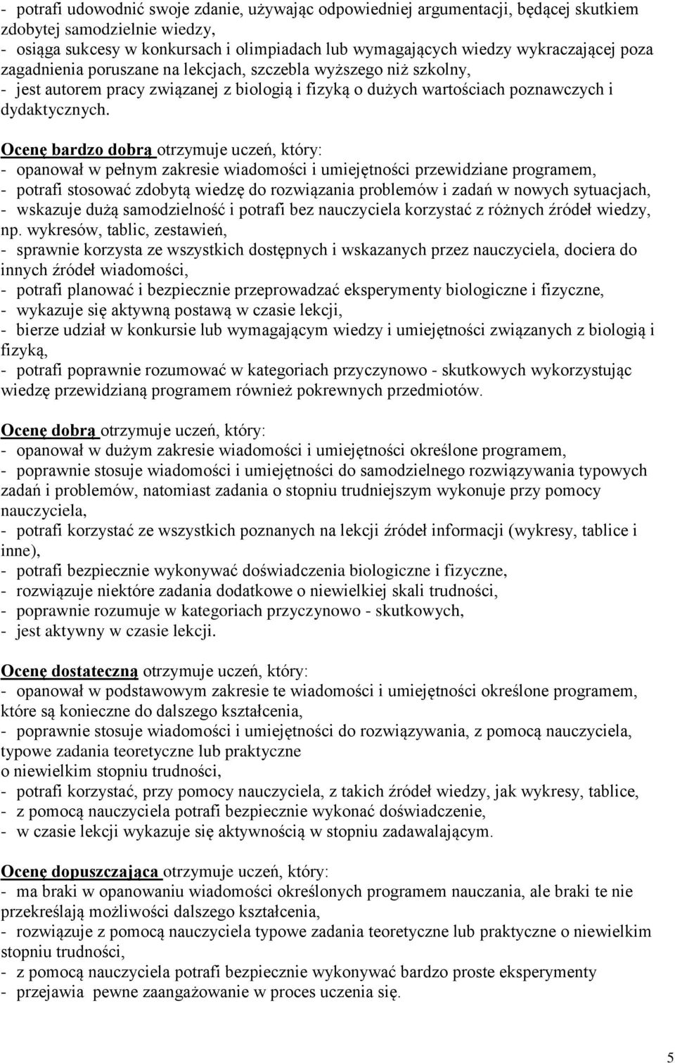 Ocenę bardzo dobrą otrzymuje uczeń, który: - opanował w pełnym zakresie wiadomości i umiejętności przewidziane programem, - potrafi stosować zdobytą wiedzę do rozwiązania problemów i zadań w nowych