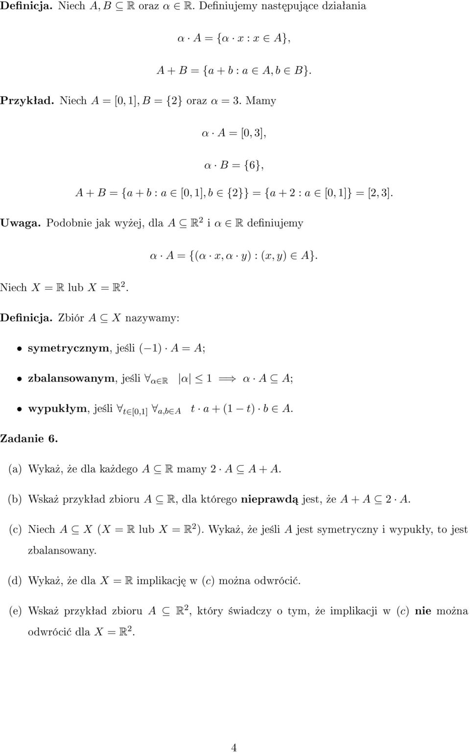 Niech X = R lub X = R 2. Denicja. Zbiór A X nazywamy: symetrycznym, je±li ( 1) A = A; zbalansowanym, je±li α R α 1 = α A A; wypukªym, je±li t [0,1] a,b A t a + (1 t) b A. Zadanie 6.