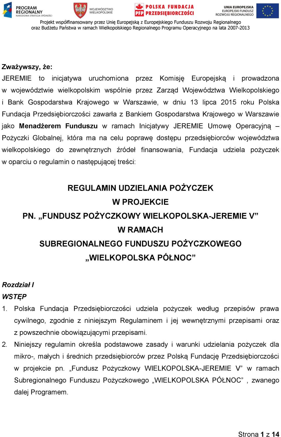 Warszawie, w dniu 13 lipca 2015 roku Polska Fundacja Przedsiębiorczości zawarła z Bankiem Gospodarstwa Krajowego w Warszawie jako Menadżerem Funduszu w ramach Inicjatywy JEREMIE Umowę Operacyjną