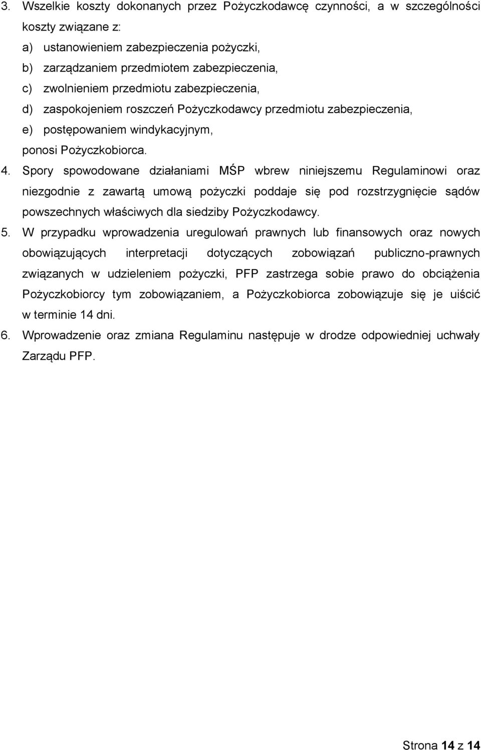 Spory spowodowane działaniami MŚP wbrew niniejszemu Regulaminowi oraz niezgodnie z zawartą umową pożyczki poddaje się pod rozstrzygnięcie sądów powszechnych właściwych dla siedziby Pożyczkodawcy. 5.