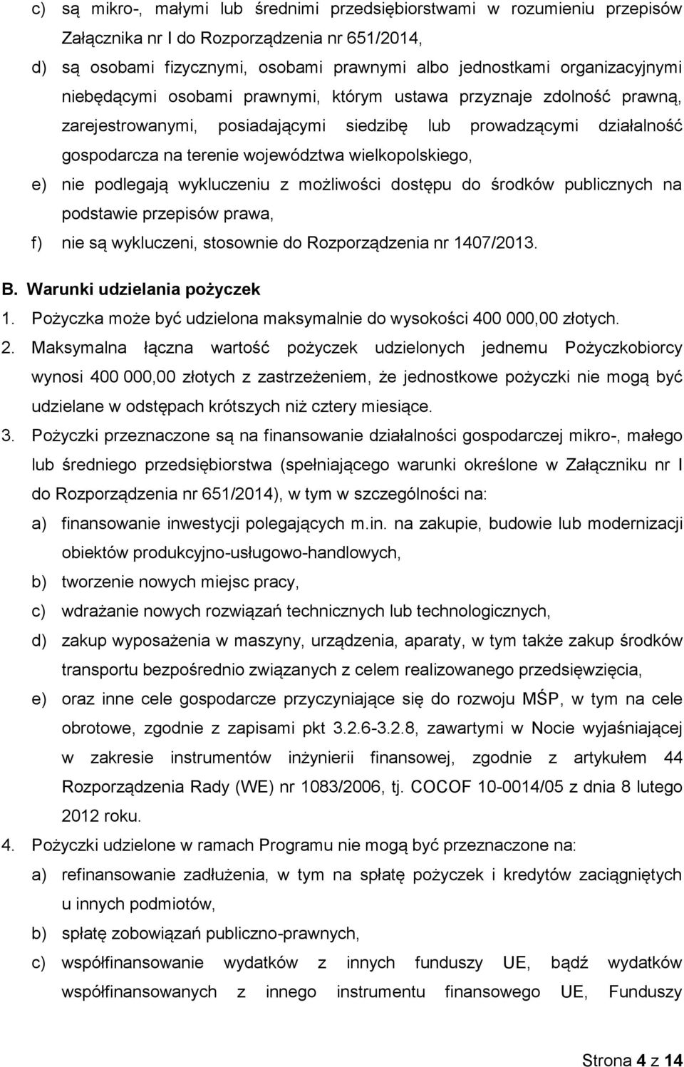 podlegają wykluczeniu z możliwości dostępu do środków publicznych na podstawie przepisów prawa, f) nie są wykluczeni, stosownie do Rozporządzenia nr 1407/2013. B. Warunki udzielania pożyczek 1.