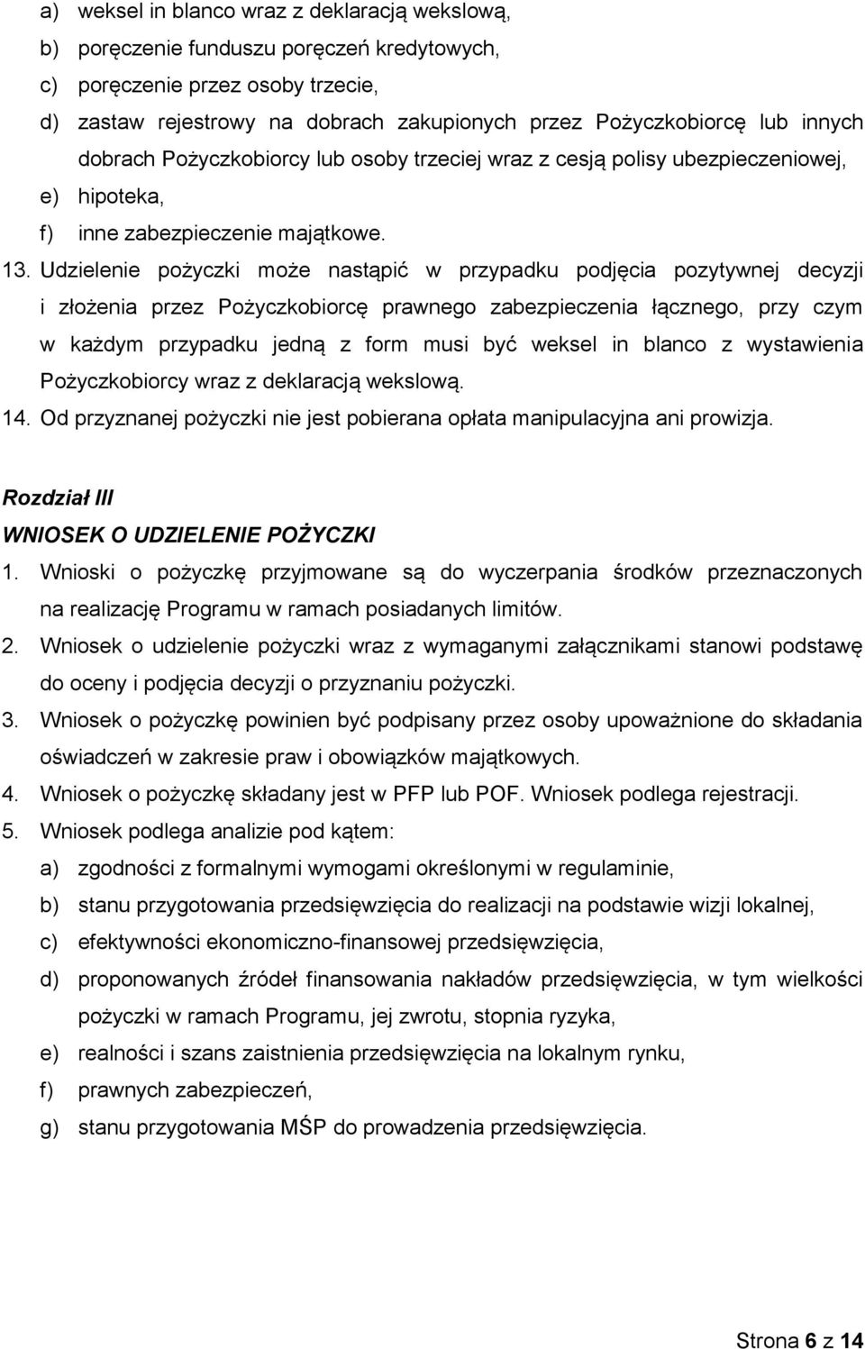 Udzielenie pożyczki może nastąpić w przypadku podjęcia pozytywnej decyzji i złożenia przez Pożyczkobiorcę prawnego zabezpieczenia łącznego, przy czym w każdym przypadku jedną z form musi być weksel