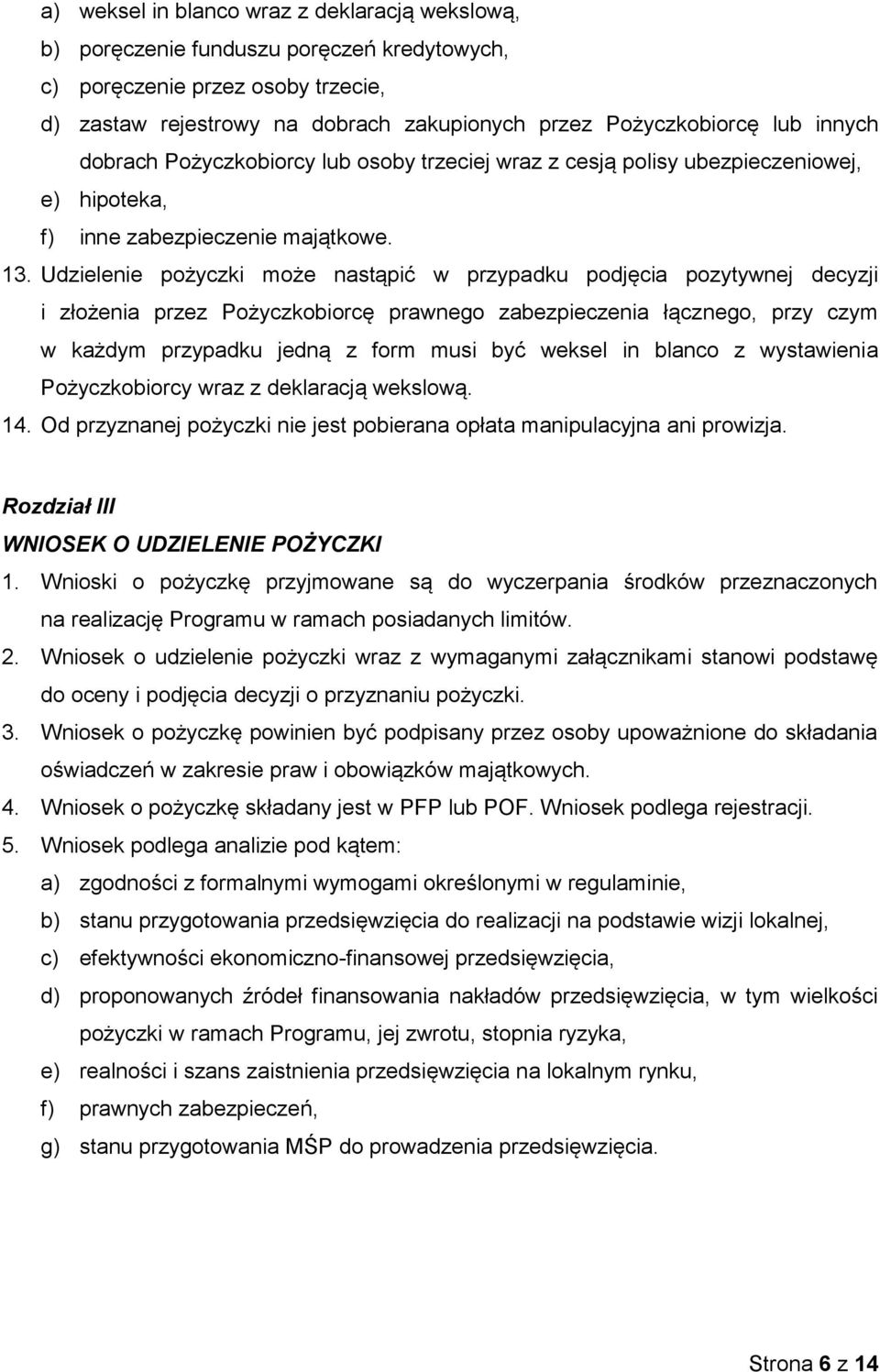 Udzielenie pożyczki może nastąpić w przypadku podjęcia pozytywnej decyzji i złożenia przez Pożyczkobiorcę prawnego zabezpieczenia łącznego, przy czym w każdym przypadku jedną z form musi być weksel