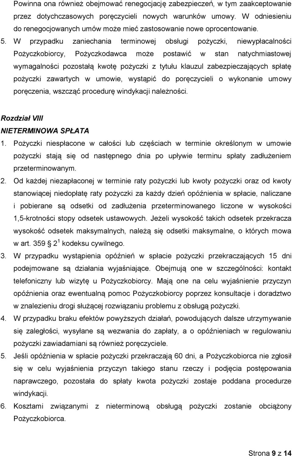 W przypadku zaniechania terminowej obsługi pożyczki, niewypłacalności Pożyczkobiorcy, Pożyczkodawca może postawić w stan natychmiastowej wymagalności pozostałą kwotę pożyczki z tytułu klauzul