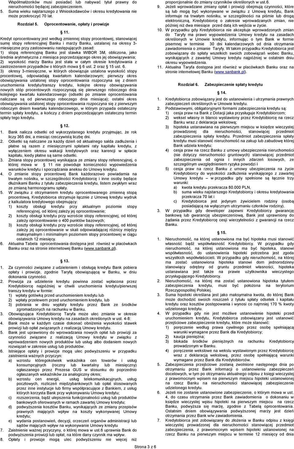 Kredyt oprocentowany jest według zmiennej stopy procentowej, stanowiącej sumę stopy referencyjnej Banku i marży Banku, ustalanej na okresy 3- miesięczne przy zastosowaniu następujących zasad: 1)