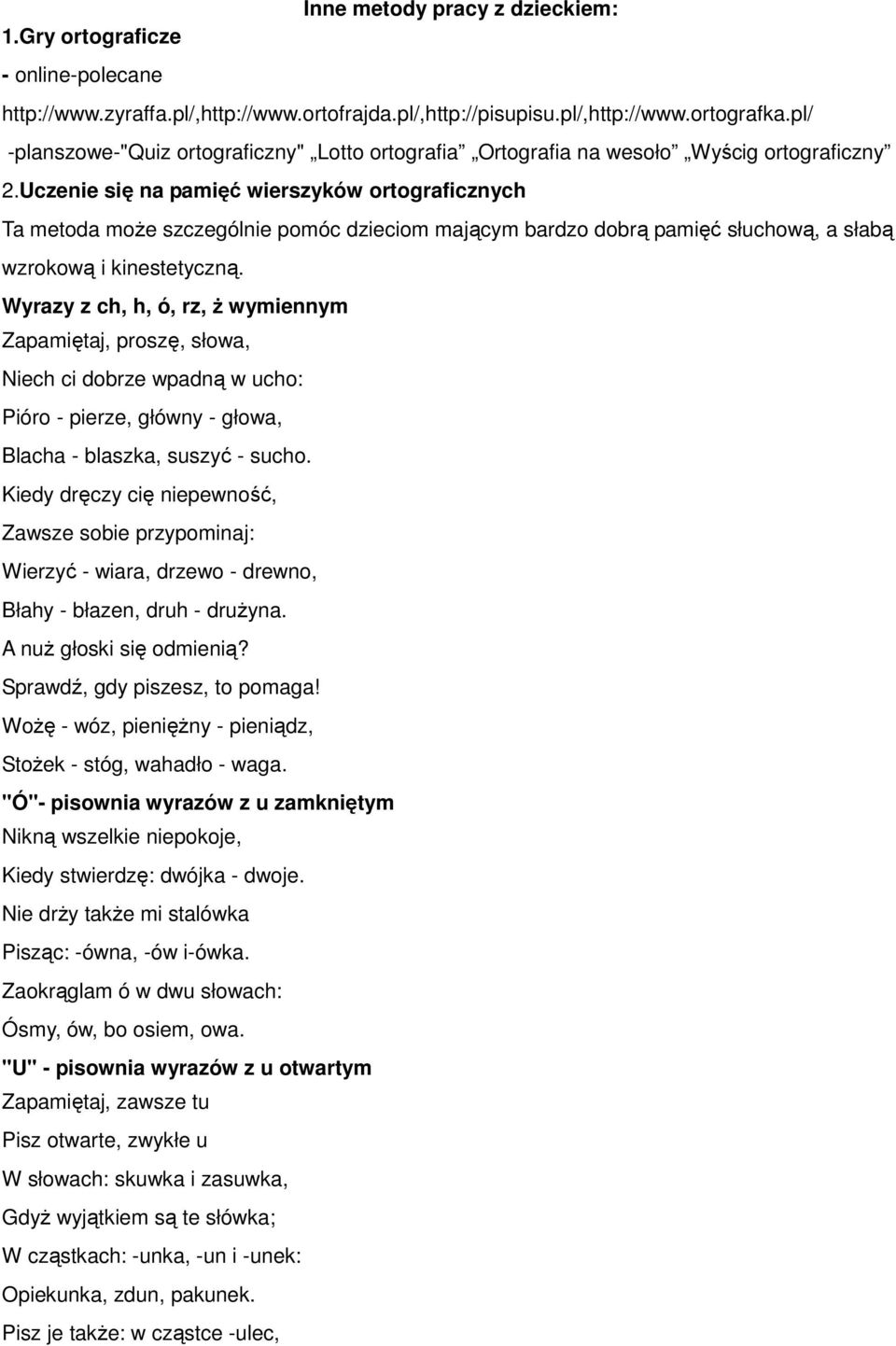 Uczenie się na pamięć wierszyków ortograficznych Ta metoda moŝe szczególnie pomóc dzieciom mającym bardzo dobrą pamięć słuchową, a słabą wzrokową i kinestetyczną.