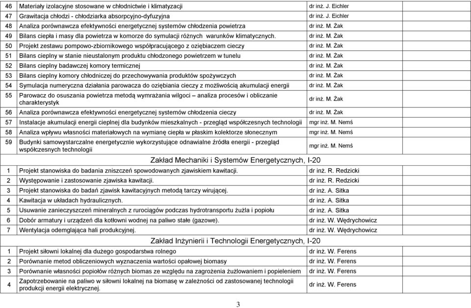 Żak 50 Projekt zestawu pompowo-zbiornikowego współpracującego z oziębiaczem cieczy dr inż. M. Żak 51 Bilans cieplny w stanie nieustalonym produktu chłodzonego powietrzem w tunelu dr inż. M. Żak 52 Bilans cieplny badawczej komory termicznej dr inż.