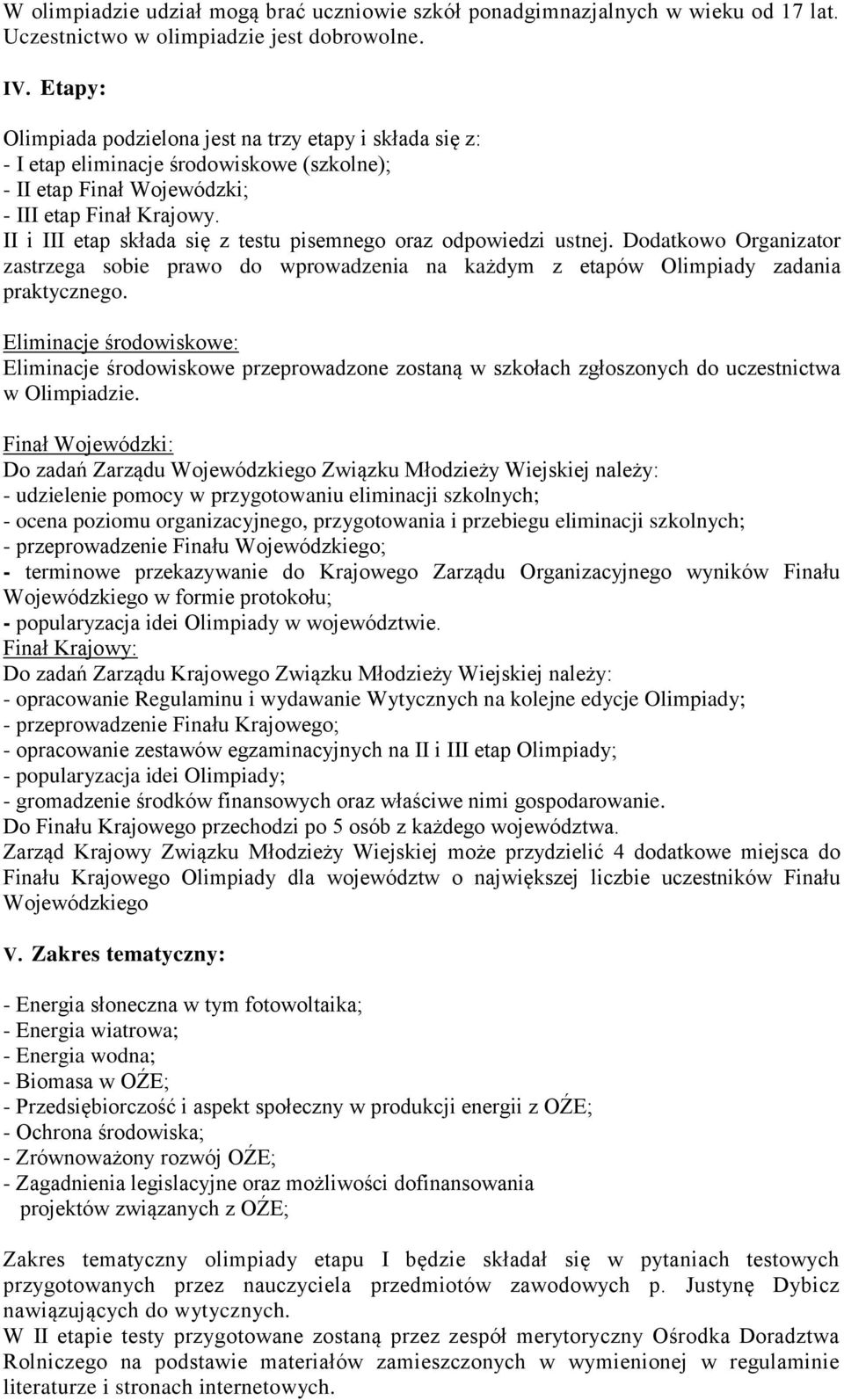 II i III etap składa się z testu pisemnego oraz odpowiedzi ustnej. Dodatkowo Organizator zastrzega sobie prawo do wprowadzenia na każdym z etapów Olimpiady zadania praktycznego.