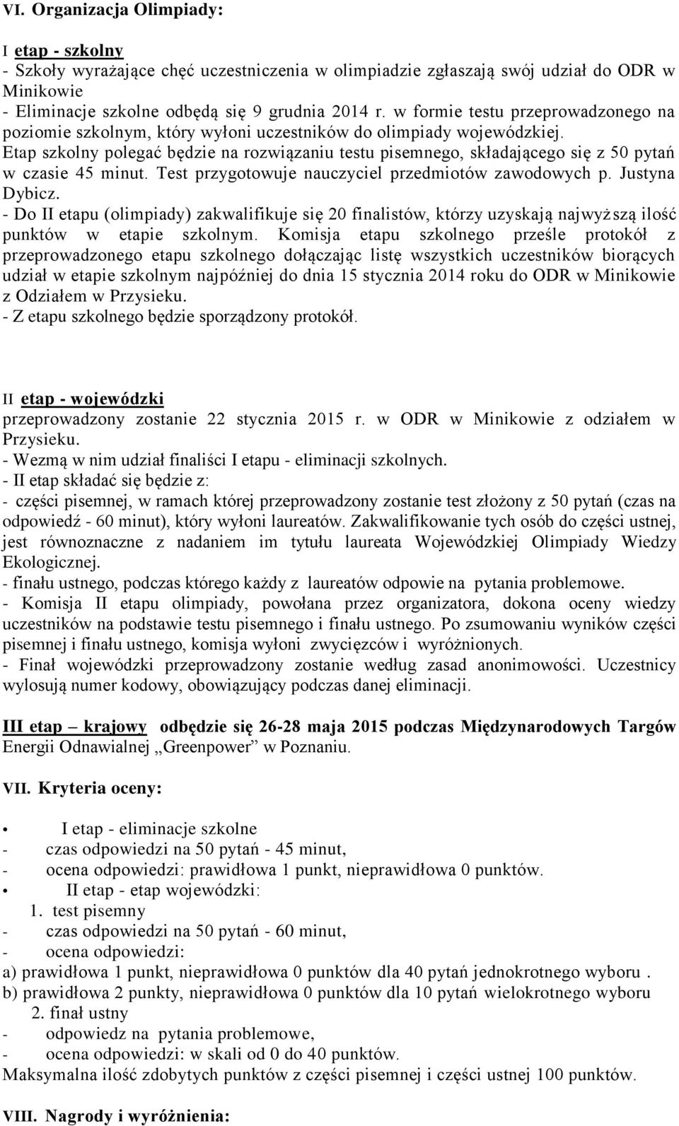 Etap szkolny polegać będzie na rozwiązaniu testu pisemnego, składającego się z 50 pytań w czasie 45 minut. Test przygotowuje nauczyciel przedmiotów zawodowych p. Justyna Dybicz.