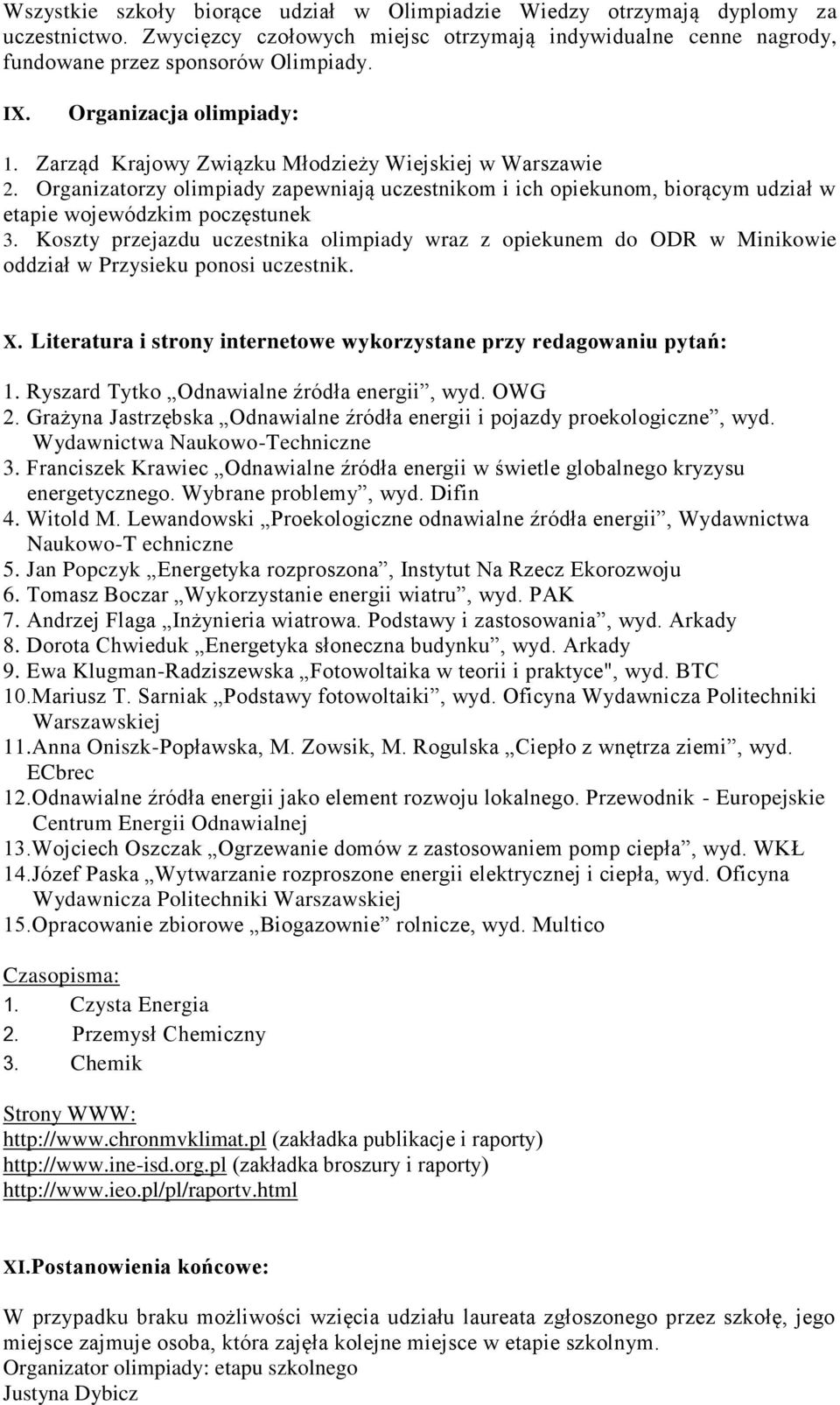 Koszty przejazdu uczestnika olimpiady wraz z opiekunem do ODR w Minikowie oddział w Przysieku ponosi uczestnik. X. Literatura i strony internetowe wykorzystane przy redagowaniu pytań: 1.