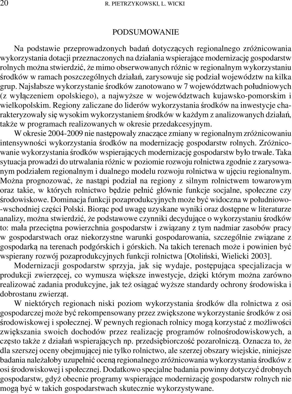 stwierdzić, że mimo obserwowanych różnic w regionalnym wykorzystaniu środków w ramach poszczególnych działań, zarysowuje się podział województw na kilka grup.