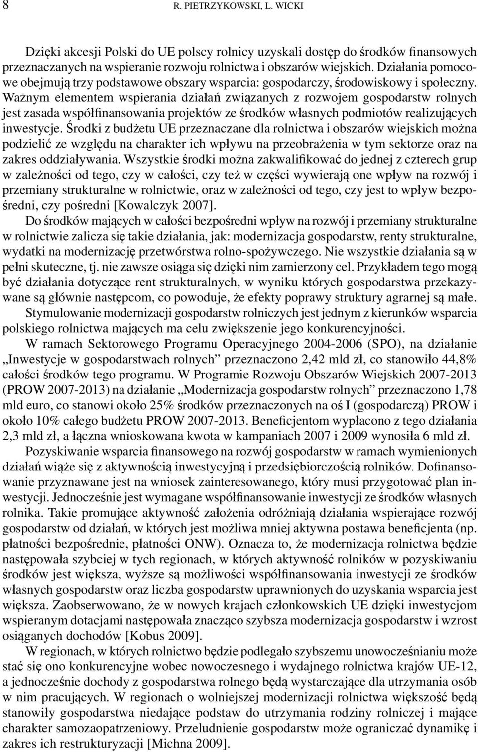 Ważnym elementem wspierania działań związanych z rozwojem gospodarstw rolnych jest zasada współfinansowania projektów ze środków własnych podmiotów realizujących inwestycje.