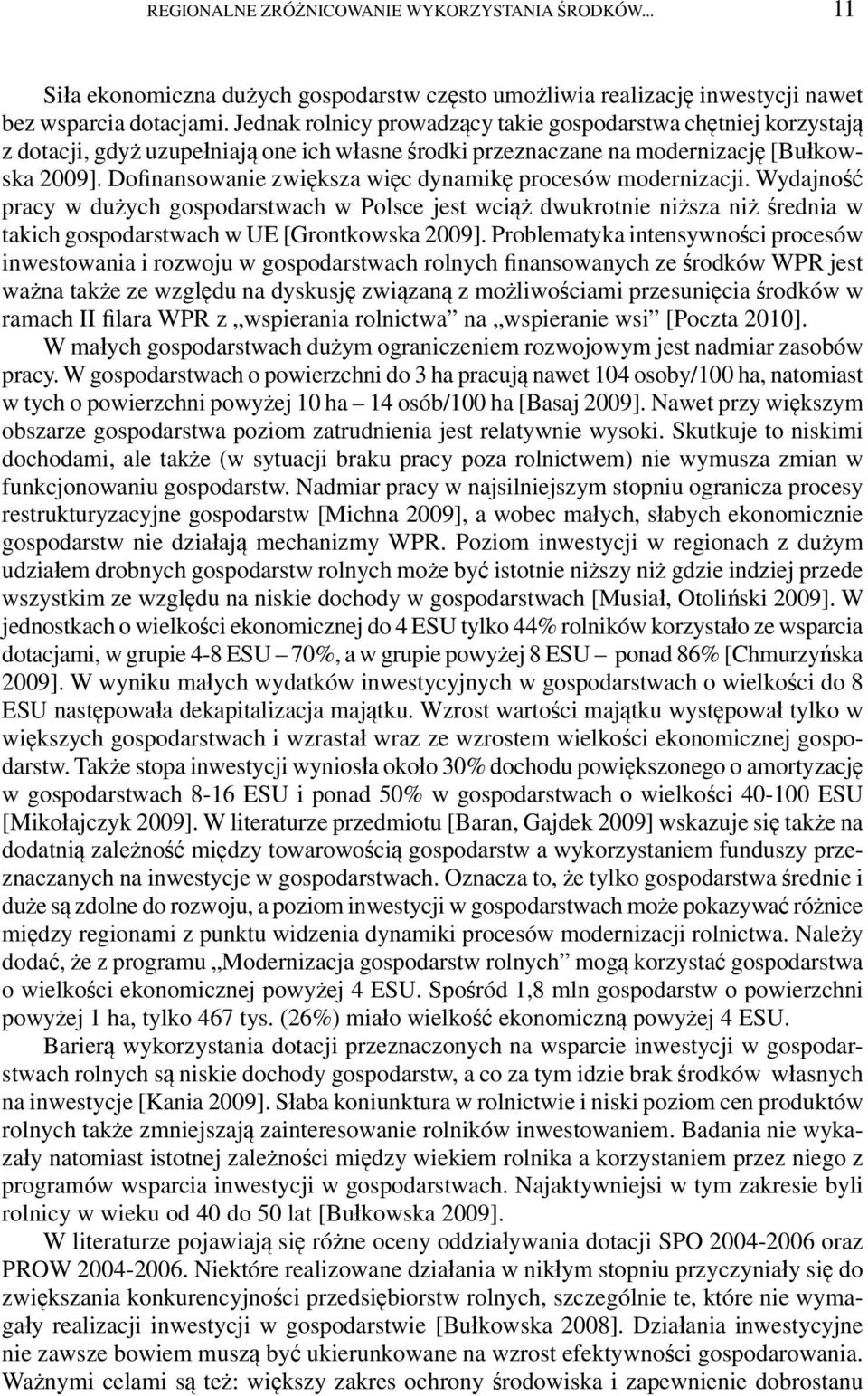 Dofinansowanie zwiększa więc dynamikę procesów modernizacji. Wydajność pracy w dużych gospodarstwach w Polsce jest wciąż dwukrotnie niższa niż średnia w takich gospodarstwach w UE [Grontkowska 2009].