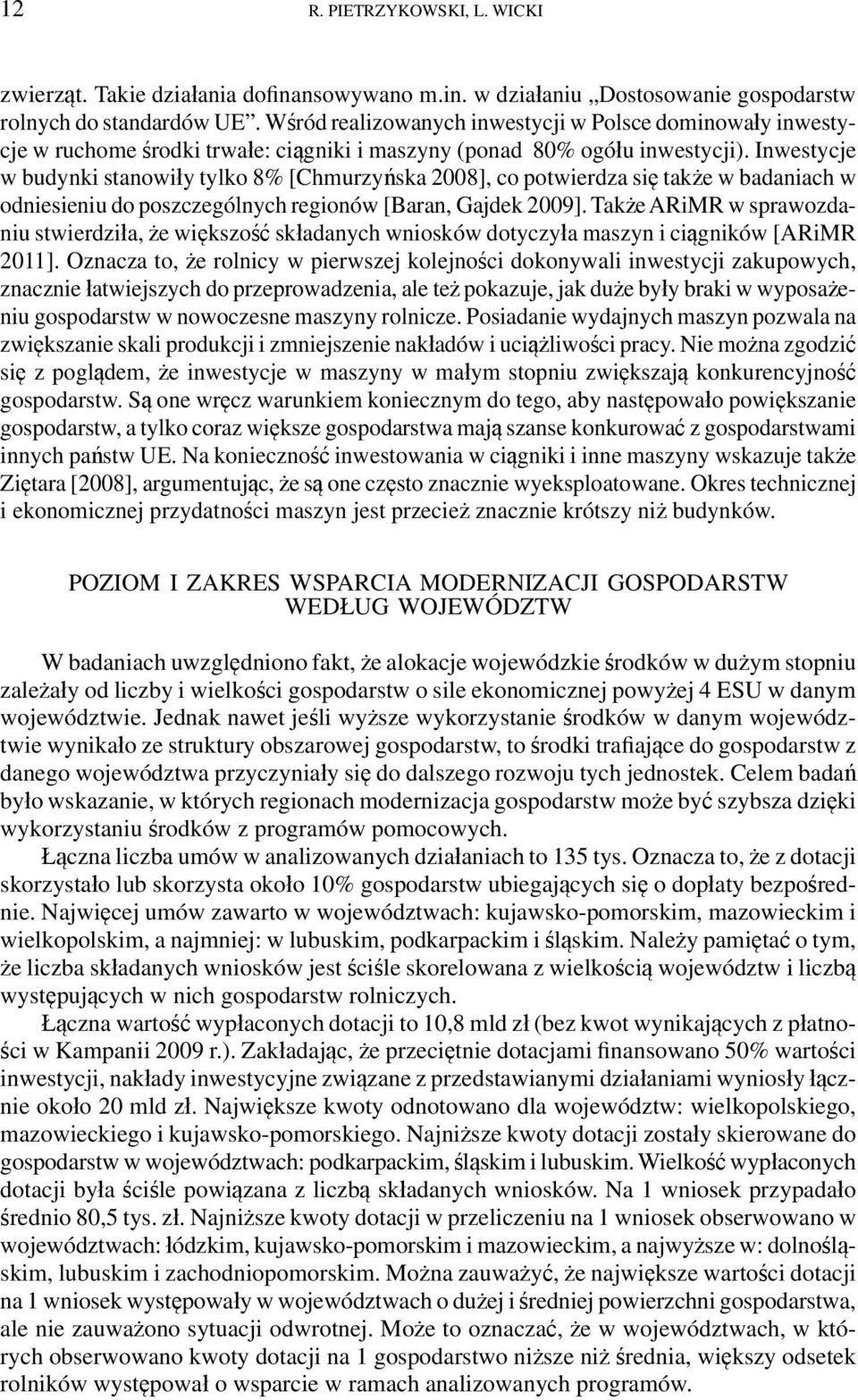 Inwestycje w budynki stanowiły tylko 8% [Chmurzyńska 2008], co potwierdza się także w badaniach w odniesieniu do poszczególnych regionów [Baran, Gajdek 2009].