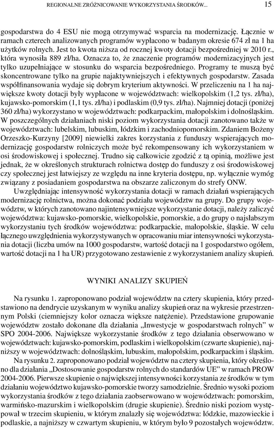 , która wynosiła 889 zł/ha. Oznacza to, że znaczenie programów modernizacyjnych jest tylko uzupełniające w stosunku do wsparcia bezpośredniego.