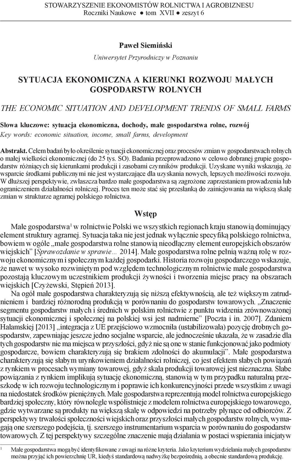 income, small farms, development Abstrakt. Celem badań było określenie sytuacji ekonomicznej oraz procesów zmian w gospodarstwach rolnych o małej wielkości ekonomicznej (do 25 tys. SO).