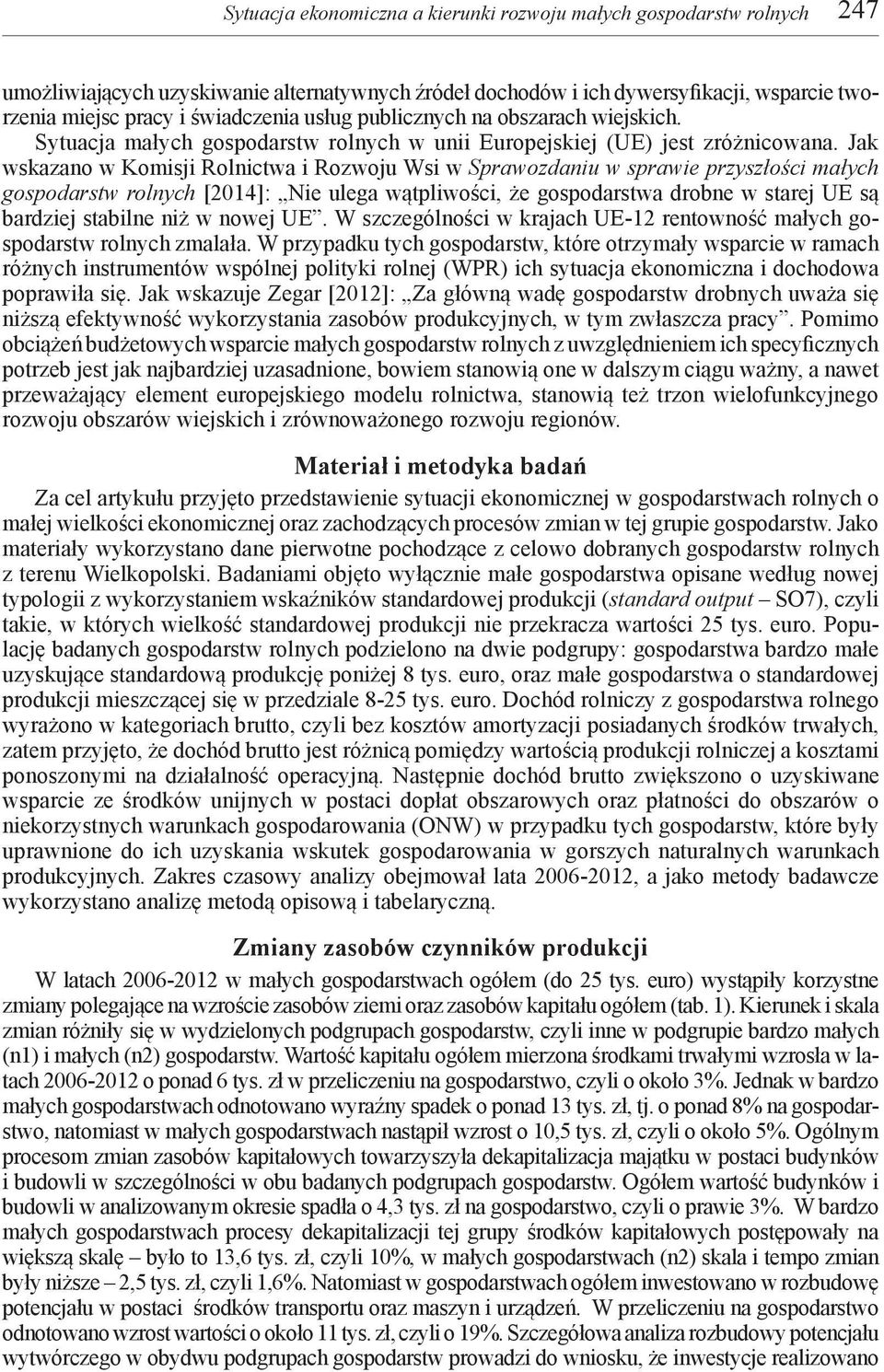Jak wskazano w Komisji Rolnictwa i Rozwoju Wsi w Sprawozdaniu w sprawie przyszłości małych gospodarstw rolnych [2014]: Nie ulega wątpliwości, że gospodarstwa drobne w starej UE są bardziej stabilne