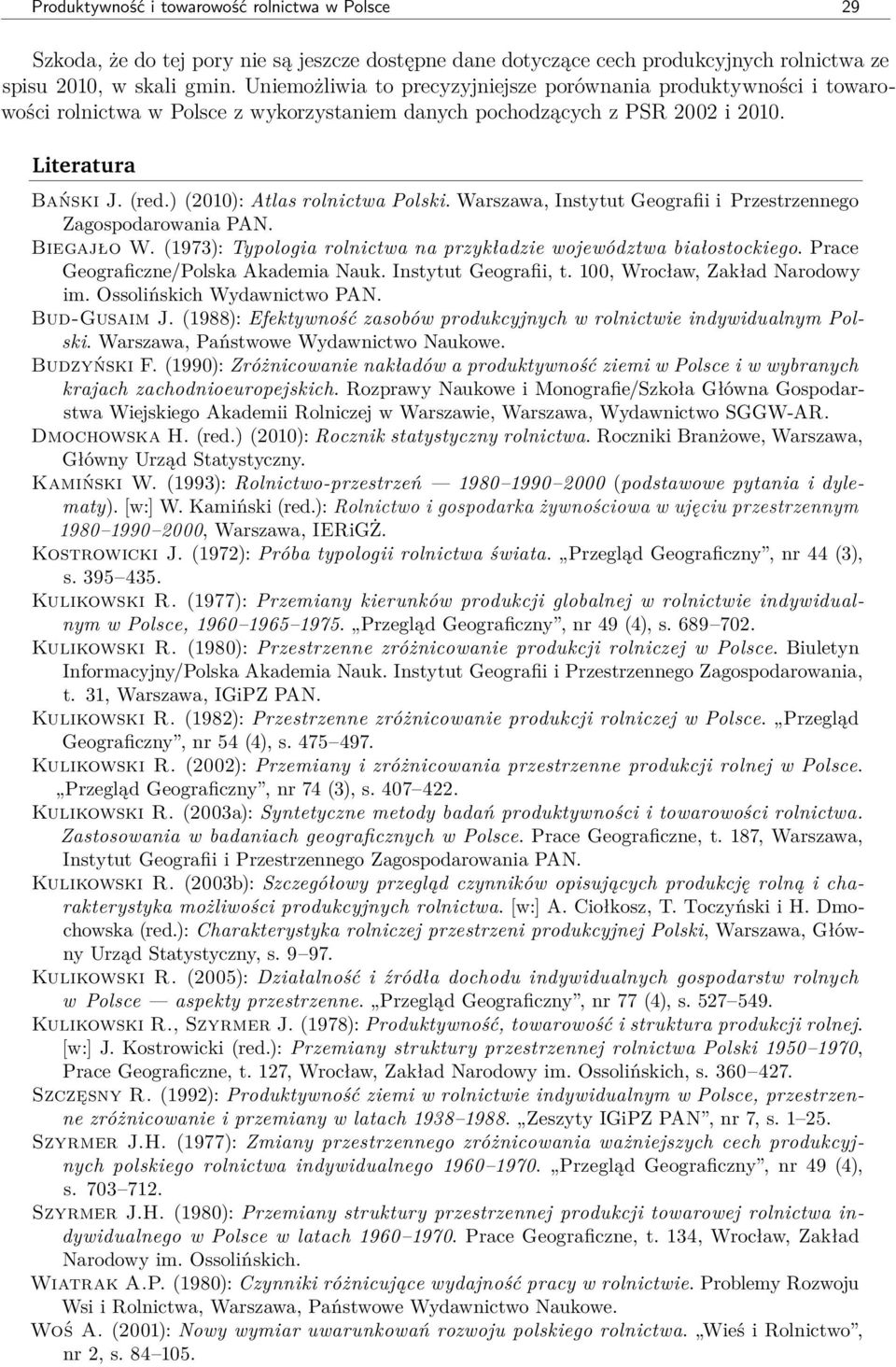 ) (2010): Atlas rolnictwa Polski. Warszawa, Instytut Geografii i Przestrzennego Zagospodarowania PAN. Biegajło W. (1973): Typologia rolnictwa na przykładzie województwa białostockiego.