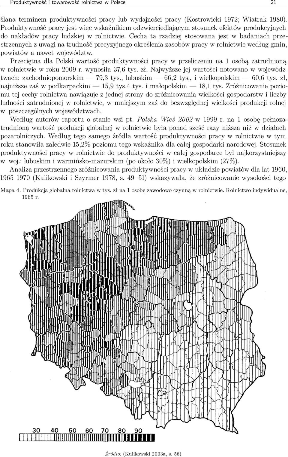 Cecha ta rzadziej stosowana jest w badaniach przestrzennych z uwagi na trudność precyzyjnego określenia zasobów pracy w rolnictwie według gmin, powiatów a nawet województw.