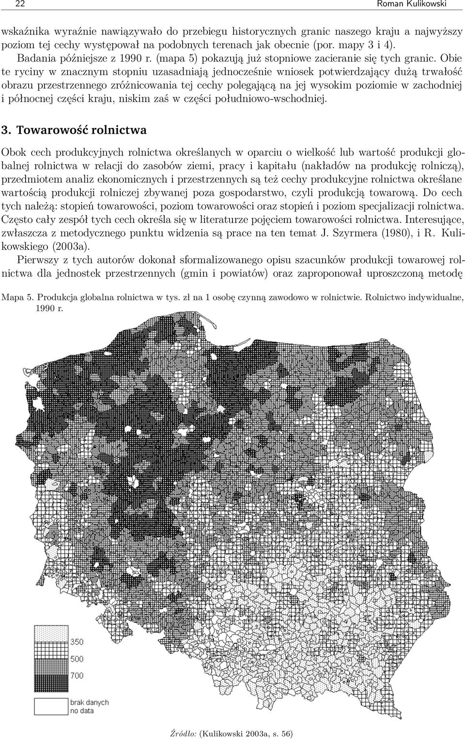 Obie te ryciny w znacznym stopniu uzasadniają jednocześnie wniosek potwierdzający dużą trwałość obrazu przestrzennego zróżnicowania tej cechy polegającą na jej wysokim poziomie w zachodniej i