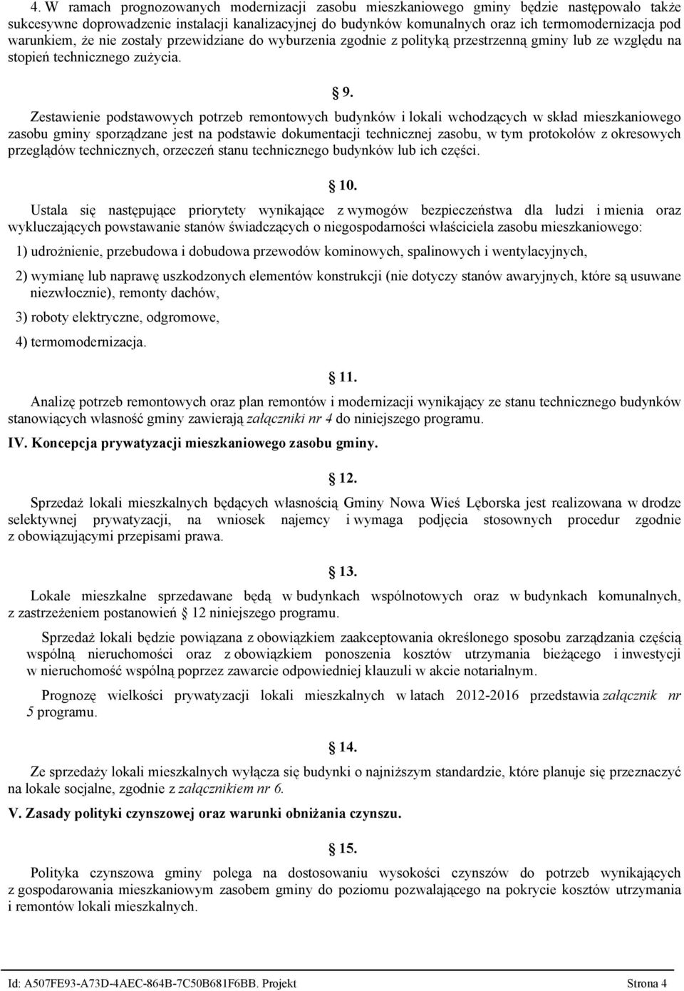 Zestawienie podstawowych potrzeb remontowych budynków i lokali wchodzących w skład mieszkaniowego zasobu gminy sporządzane jest na podstawie dokumentacji technicznej zasobu, w tym protokołów z