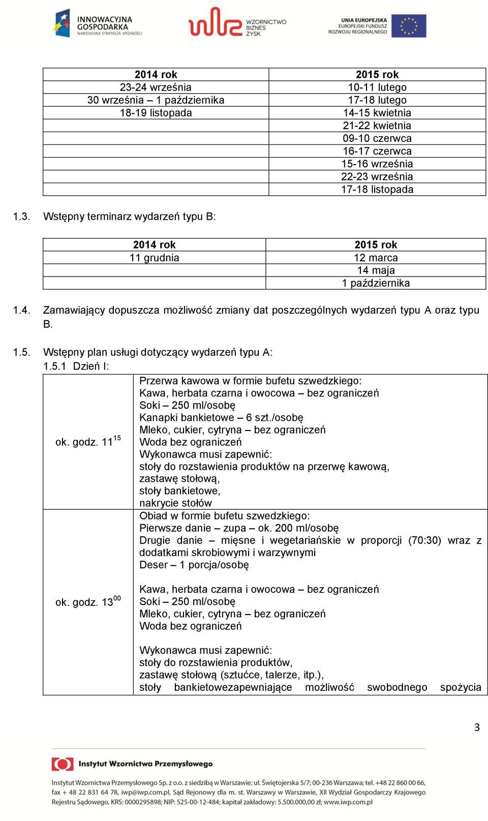 1.5. Wstępny plan usługi dotyczący wydarzeń typu A: 1.5.1 Dzień I: Przerwa kawowa w formie bufetu szwedzkiego: Soki 250 ml/osobę Kanapki bankietowe 6 szt./osobę ok. godz.