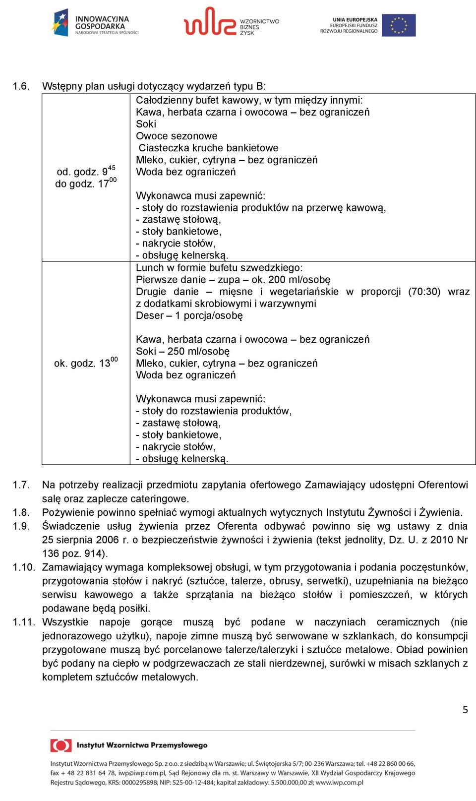 stoły bankietowe, - nakrycie stołów, - obsługę kelnerską. Lunch w formie bufetu szwedzkiego: Pierwsze danie zupa ok.