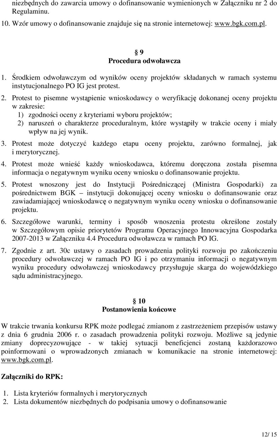 Protest to pisemne wystąpienie wnioskodawcy o weryfikację dokonanej oceny projektu w zakresie: 1) zgodności oceny z kryteriami wyboru projektów; 2) naruszeń o charakterze proceduralnym, które