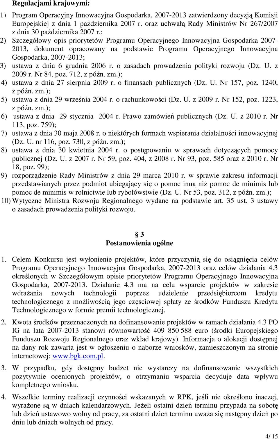 ; 2) Szczegółowy opis priorytetów Programu Operacyjnego Innowacyjna Gospodarka 2007-2013, dokument opracowany na podstawie Programu Operacyjnego Innowacyjna Gospodarka, 2007-2013; 3) ustawa z dnia 6