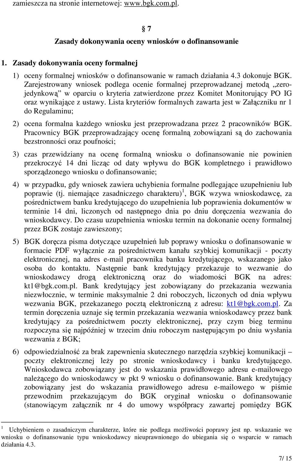 Zarejestrowany wniosek podlega ocenie formalnej przeprowadzanej metodą zerojedynkową w oparciu o kryteria zatwierdzone przez Komitet Monitorujący PO IG oraz wynikające z ustawy.