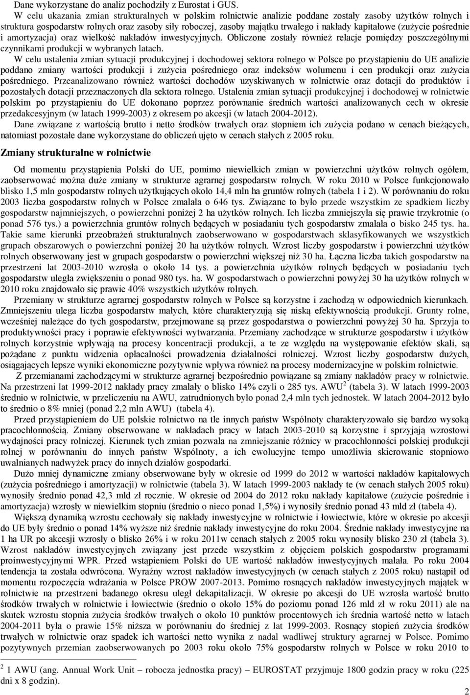 kapitałowe (zużycie pośrednie i amortyzacja) oraz wielkość nakładów inwestycyjnych. Obliczone zostały również relacje pomiędzy poszczególnymi czynnikami produkcji w wybranych latach.