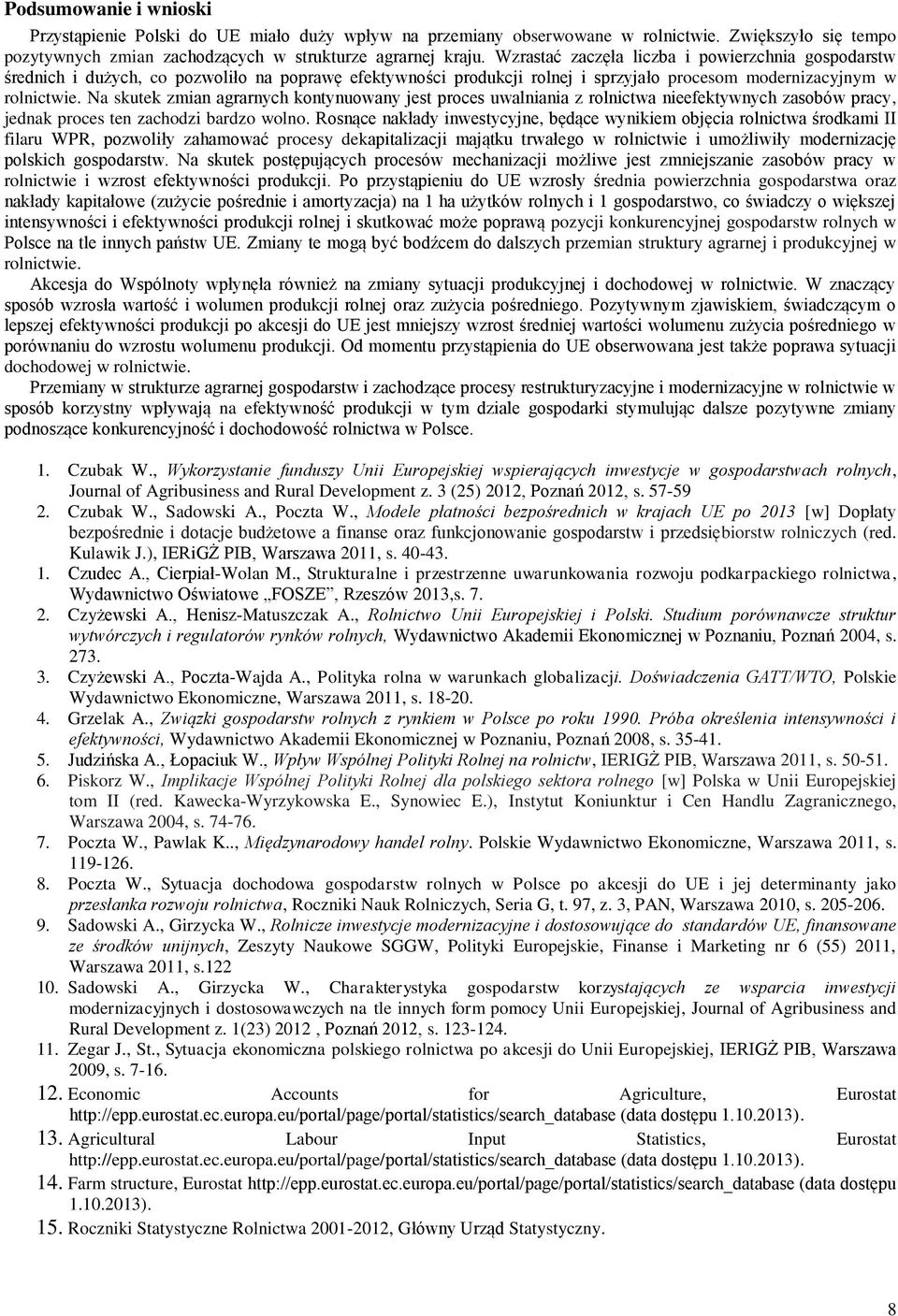 Na skutek zmian agrarnych kontynuowany jest proces uwalniania z rolnictwa nieefektywnych zasobów pracy, jednak proces ten zachodzi bardzo wolno.