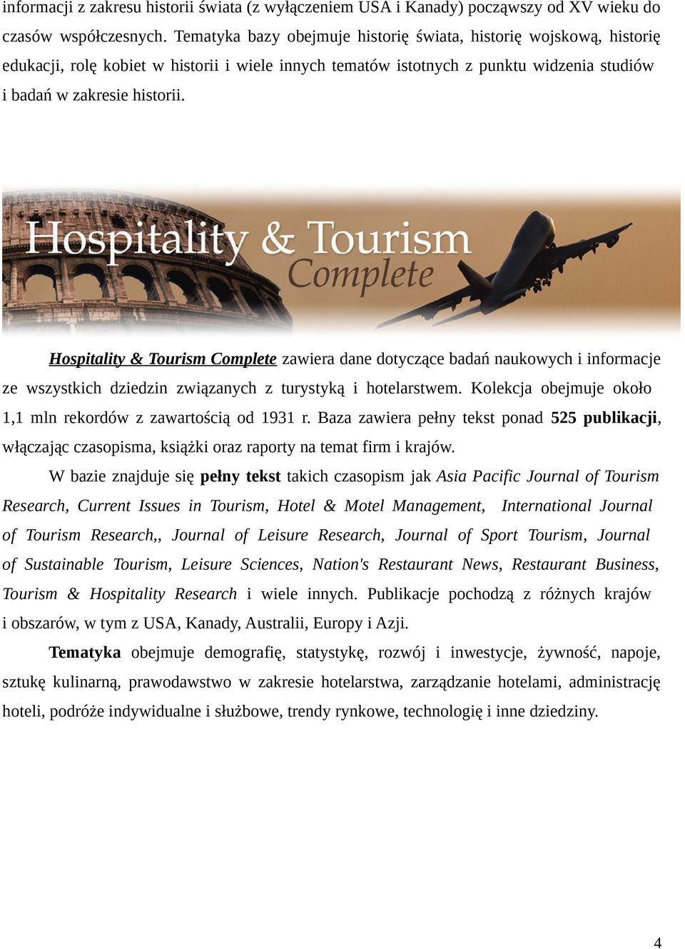 Hospitality & Tourism Complete zawiera dane dotyczące badań naukowych i informacje ze wszystkich dziedzin związanych z turystyką i hotelarstwem.