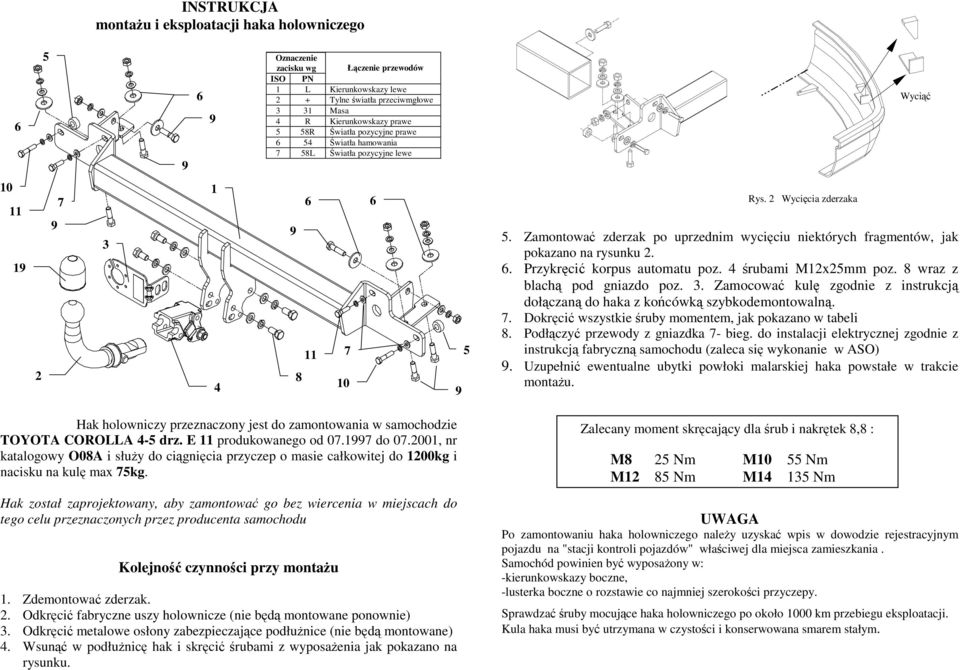 . Przykręcić korpus automatu poz. śrubami Mxmm poz. 8 wraz z blachą pod gniazdo poz.. Zamocować kulę zgodnie z instrukcją dołączaną do haka z końcówką szybkodemontowalną.