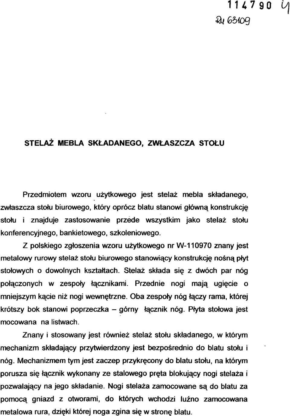 Z polskiego zgłoszenia wzoru użytkowego nr W-110970 znany jest metalowy rurowy stelaż stołu biurowego stanowiący konstrukcję nośną płyt stołowych o dowolnych kształtach.