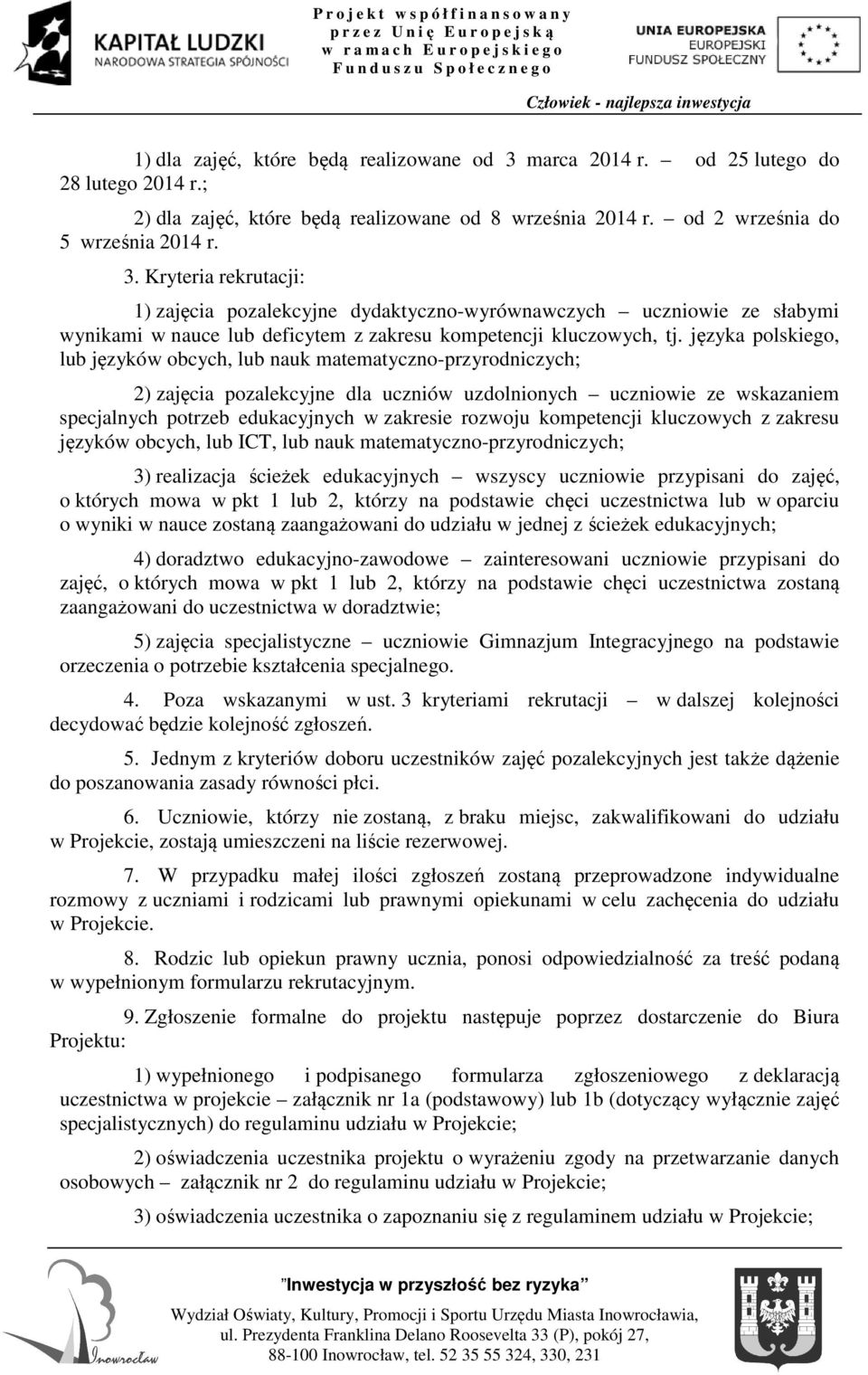 Kryteria rekrutacji: 1) zajęcia pozalekcyjne dydaktyczno-wyrównawczych uczniowie ze słabymi wynikami w nauce lub deficytem z zakresu kompetencji kluczowych, tj.