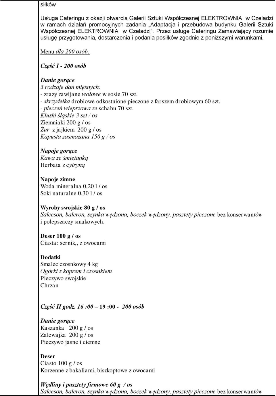 Menu dla 200 osób: Część I - 200 osób Danie gorące 3 rodzaje dań mięsnych: - zrazy zawijane wołowe w sosie 70 szt. - skrzydełka drobiowe odkostnione pieczone z farszem drobiowym 60 szt.